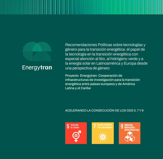 Recomendaciones Políticas sobre tecnología y  género para la transición energética: el papel de la tecnología en la transición energética con especial atención al litio, al hidrógeno verde y a la energía solar en Latinoamérica y Europa desde  una perspectiva de género.